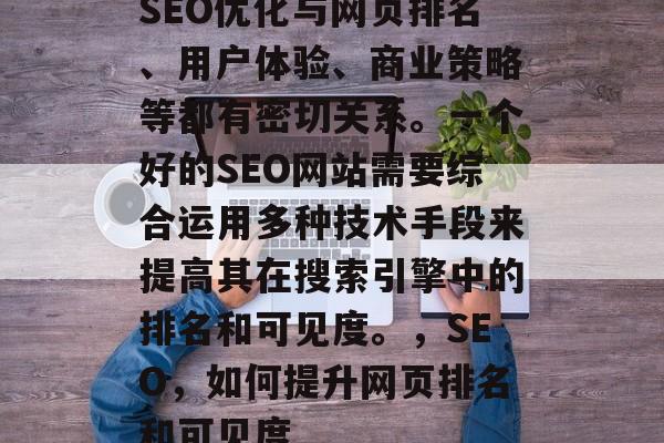SEO优化与网页排名、用户体验、商业策略等都有密切关系。一个好的SEO网站需要综合运用多种技术手段来提高其在搜索引擎中的排名和可见度。,SEO,如何提升网页排名和可见度 SEO优化与网页排名、用户体验、商业策略等都有密切关系。一个好的SEO网站需要综合运用多种技术手段来提高其在搜索引擎中的排名和可见度。,SEO,如何提升网页排名和可见度