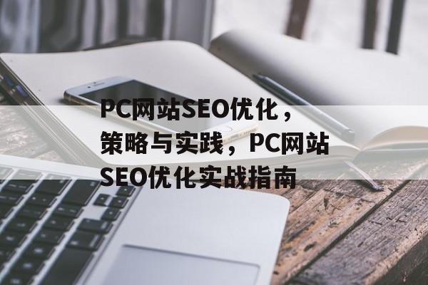PC网站SEO优化,策略与实践,PC网站SEO优化实战指南 PC网站SEO优化,策略与实践,PC网站SEO优化实战指南