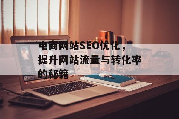 电商网站SEO优化，提升网站流量与转化率的秘籍