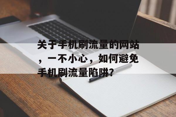 关于手机刷流量的网站,一不小心,如何避免手机刷流量陷阱? 关于手机刷流量的网站,一不小心,如何避免手机刷流量陷阱?