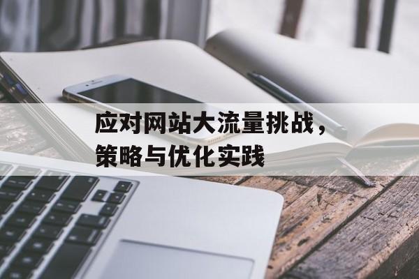 应对网站大流量挑战，策略与优化实践