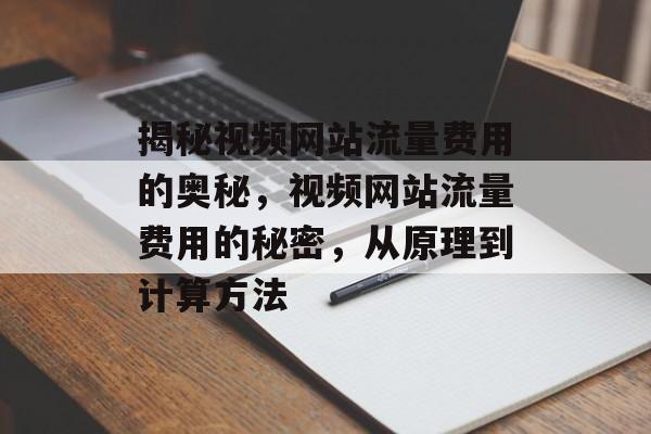 揭秘视频网站流量费用的奥秘,视频网站流量费用的秘密,从原理到计算方法 揭秘视频网站流量费用的奥秘,视频网站流量费用的秘密,从原理到计算方法