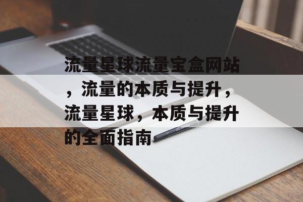 流量星球流量宝盒网站,流量的本质与提升,流量星球,本质与提升的全面指南 流量星球流量宝盒网站,流量的本质与提升,流量星球,本质与提升的全面指南