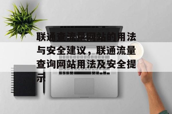 联通查流量网站的用法与安全建议,联通流量查询网站用法及安全提示 联通查流量网站的用法与安全建议,联通流量查询网站用法及安全提示