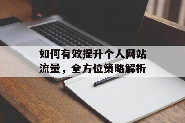如何有效提升个人网站流量,全方位策略解析 如何有效提升个人网站流量,全方位策略解析