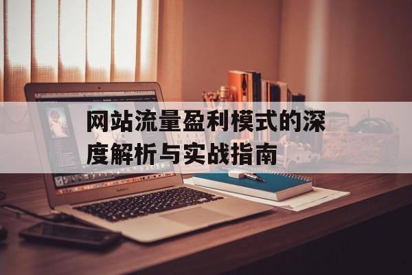 网站流量盈利模式的深度解析与实战指南 网站流量盈利模式的深度解析与实战指南
