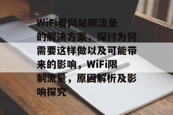 WiFi看网站限流量的解决方案,探讨为何需要这样做以及可能带来的影响,WiFi限制流量,原因解析及影响探究 WiFi看网站限流量的解决方案,探讨为何需要这样做以及可能带来的影响,WiFi限制流量,原因解析及影响探究