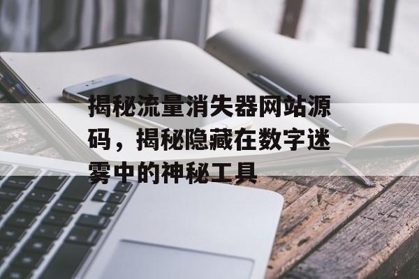 揭秘流量消失器网站源码,揭秘隐藏在数字迷雾中的神秘工具 揭秘流量消失器网站源码,揭秘隐藏在数字迷雾中的神秘工具