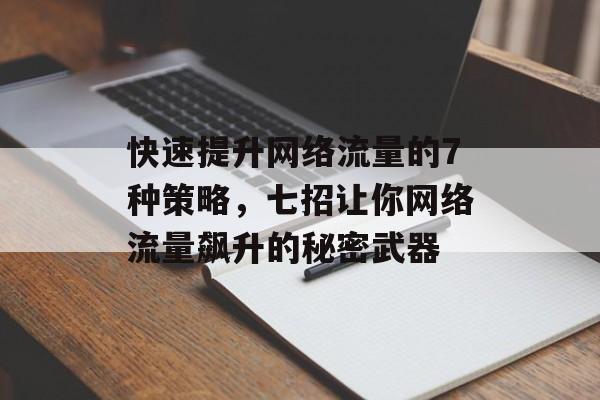 快速提升网络流量的7种策略，七招让你网络流量飙升的秘密武器