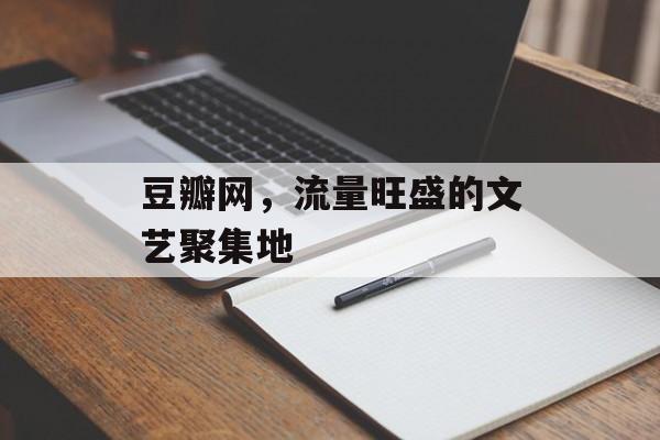 豆瓣网，流量旺盛的文艺聚集地