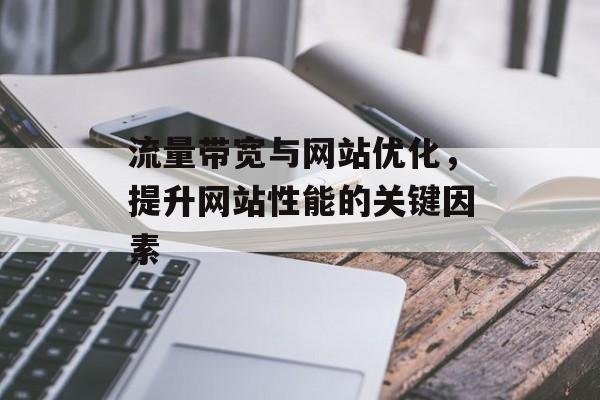 流量带宽与网站优化,提升网站性能的关键因素 流量带宽与网站优化,提升网站性能的关键因素