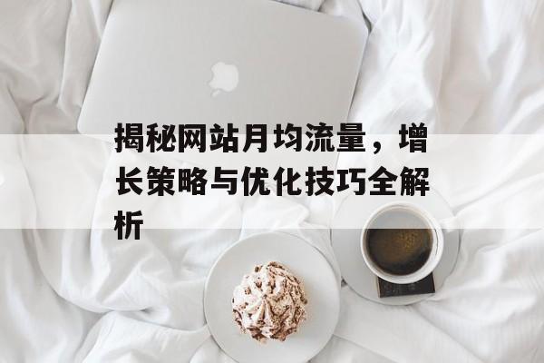 揭秘网站月均流量，增长策略与优化技巧全解析