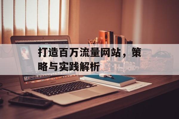 打造百万流量网站,策略与实践解析 打造百万流量网站,策略与实践解析