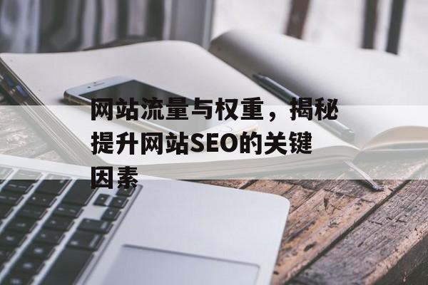 网站流量与权重,揭秘提升网站SEO的关键因素 网站流量与权重,揭秘提升网站SEO的关键因素