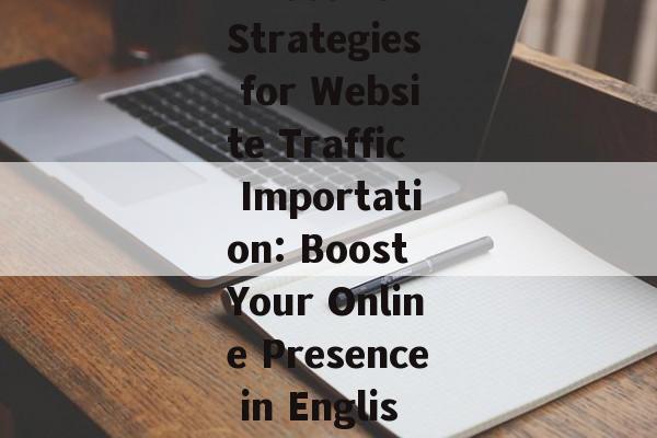 Effective Strategies for Website Traffic Importation: Boost Your Online Presence in English Effective Strategies for Website Traffic Importation: Boost Your Online Presence in English