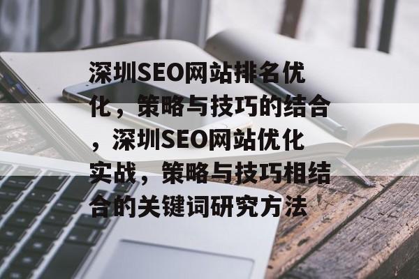深圳SEO网站排名优化,策略与技巧的结合,深圳SEO网站优化实战,策略与技巧相结合的关键词研究方法 深圳SEO网站排名优化,策略与技巧的结合,深圳SEO网站优化实战,策略与技巧相结合的关键词研究方法