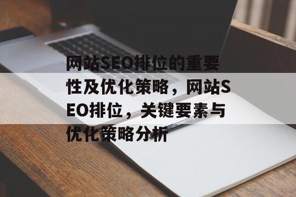 网站SEO排位的重要性及优化策略,网站SEO排位,关键要素与优化策略分析 网站SEO排位的重要性及优化策略,网站SEO排位,关键要素与优化策略分析