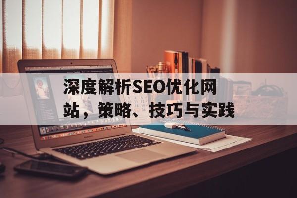 深度解析SEO优化网站,策略、技巧与实践 深度解析SEO优化网站,策略、技巧与实践