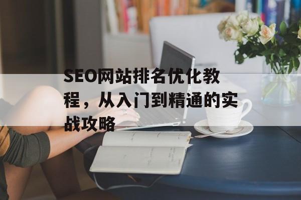SEO网站排名优化教程，从入门到精通的实战攻略