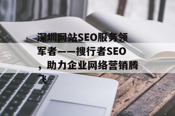 深圳网站SEO服务领军者——搜行者SEO,助力企业网络营销腾飞 深圳网站SEO服务领军者——搜行者SEO,助力企业网络营销腾飞