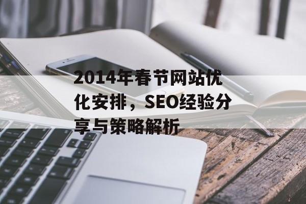 2014年春节网站优化安排,SEO经验分享与策略解析 2014年春节网站优化安排,SEO经验分享与策略解析