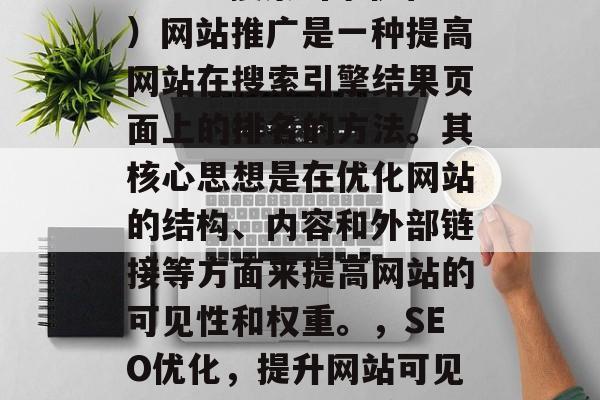 SEO(搜索引擎优化)网站推广是一种提高网站在搜索引擎结果页面上的排名的方法。其核心思想是在优化网站的结构、内容和外部链接等方面来提高网站的可见性和权重。,SEO优化,提升网站可见性与权重的关键策略 SEO(搜索引擎优化)网站推广是一种提高网站在搜索引擎结果页面上的排名的方法。其核心思想是在优化网站的结构、内容和外部链接等方面来提高网站的可见性和权重。,SEO优化,提升网站可见性与权重的关键策略