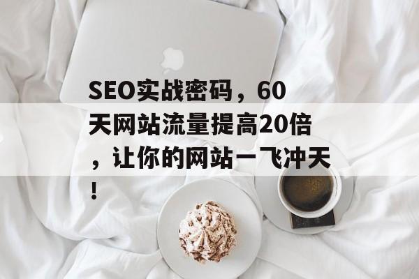 SEO实战密码,60天网站流量提高20倍,让你的网站一飞冲天! SEO实战密码,60天网站流量提高20倍,让你的网站一飞冲天!