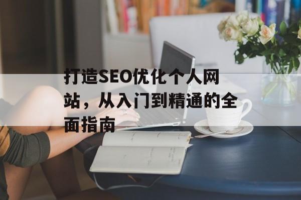 打造SEO优化个人网站，从入门到精通的全面指南