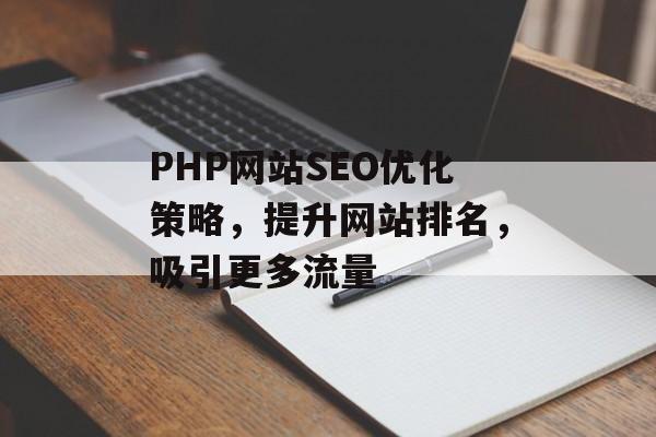 PHP网站SEO优化策略,提升网站排名,吸引更多流量 PHP网站SEO优化策略,提升网站排名,吸引更多流量