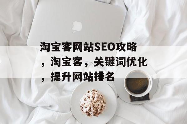 淘宝客网站SEO攻略，淘宝客，关键词优化，提升网站排名