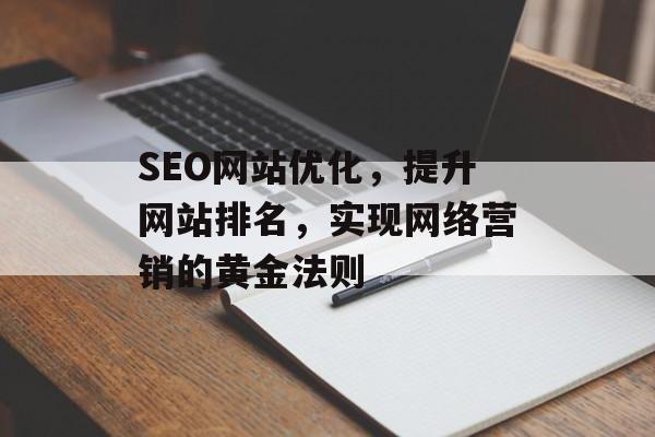 SEO网站优化,提升网站排名,实现网络营销的黄金法则 SEO网站优化,提升网站排名,实现网络营销的黄金法则