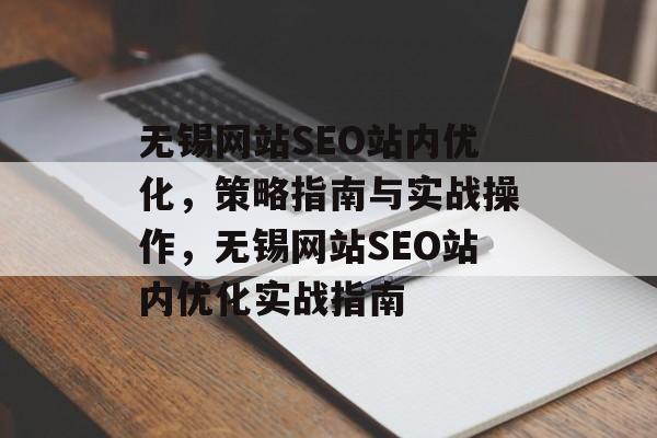 无锡网站SEO站内优化，策略指南与实战操作，无锡网站SEO站内优化实战指南