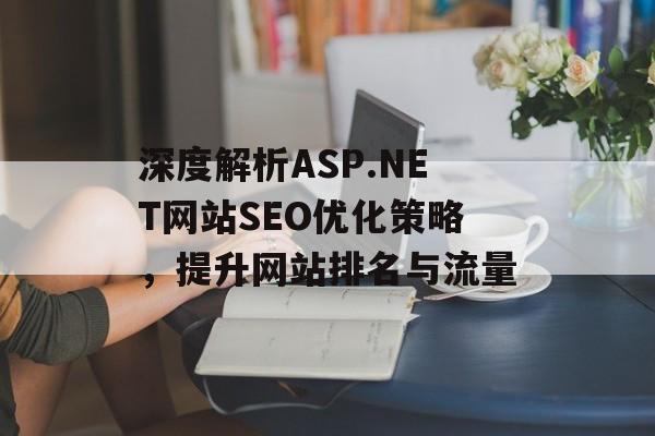 深度解析ASP.NET网站SEO优化策略,提升网站排名与流量 深度解析ASP.NET网站SEO优化策略,提升网站排名与流量