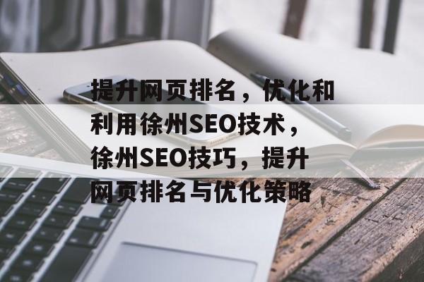 提升网页排名，优化和利用徐州SEO技术，徐州SEO技巧，提升网页排名与优化策略