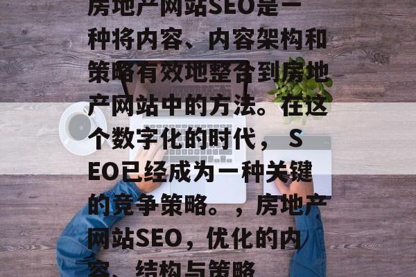 房地产网站SEO是一种将内容、内容架构和策略有效地整合到房地产网站中的方法。在这个数字化的时代, SEO已经成为一种关键的竞争策略。,房地产网站SEO,优化的内容、结构与策略 房地产网站SEO是一种将内容、内容架构和策略有效地整合到房地产网站中的方法。在这个数字化的时代, SEO已经成为一种关键的竞争策略。,房地产网站SEO,优化的内容、结构与策略