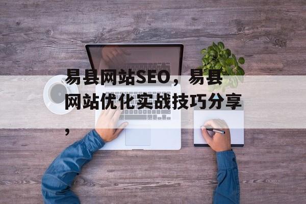 易县网站SEO,易县网站优化实战技巧分享, 易县网站SEO,易县网站优化实战技巧分享,