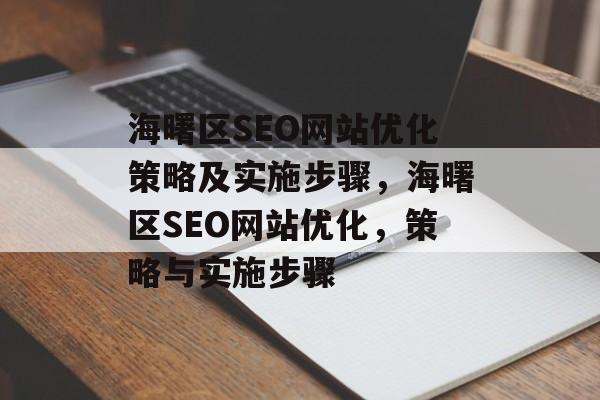 海曙区SEO网站优化策略及实施步骤,海曙区SEO网站优化,策略与实施步骤 海曙区SEO网站优化策略及实施步骤,海曙区SEO网站优化,策略与实施步骤
