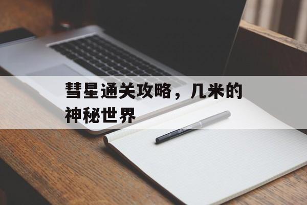 彗星通关攻略,几米的神秘世界 彗星通关攻略,几米的神秘世界