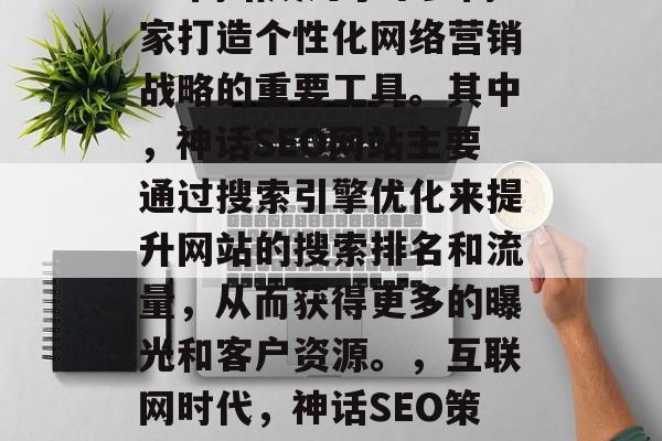 在互联网时代，神话SEO网站成为了不少商家打造个性化网络营销战略的重要工具。其中，神话SEO网站主要通过搜索引擎优化来提升网站的搜索排名和流量，从而获得更多的曝光和客户资源。，互联网时代，神话SEO策略助力商家营销提升流量