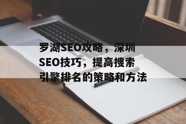 罗湖SEO攻略,深圳SEO技巧,提高搜索引擎排名的策略和方法 罗湖SEO攻略,深圳SEO技巧,提高搜索引擎排名的策略和方法