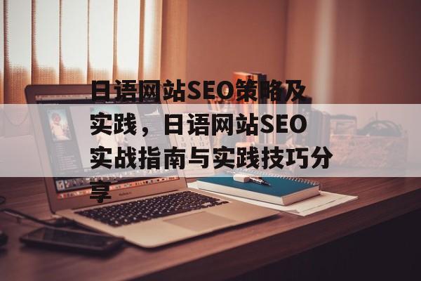 日语网站SEO策略及实践,日语网站SEO实战指南与实践技巧分享 日语网站SEO策略及实践,日语网站SEO实战指南与实践技巧分享
