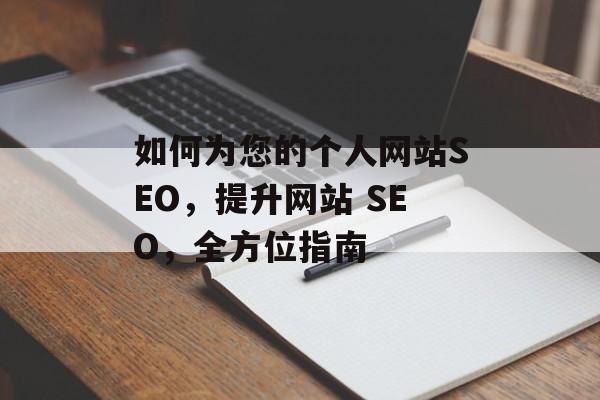 如何为您的个人网站SEO,提升网站 SEO,全方位指南 如何为您的个人网站SEO,提升网站 SEO,全方位指南