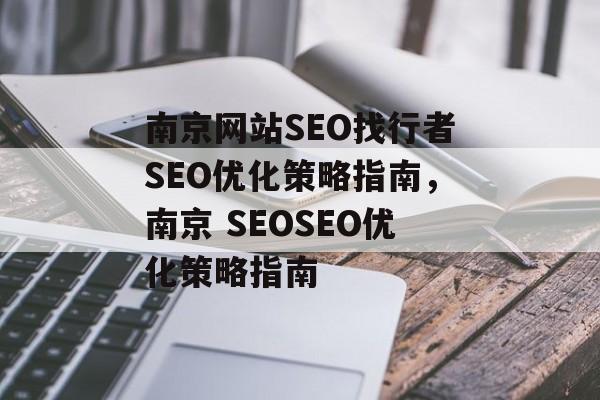 南京网站SEO找行者SEO优化策略指南,南京 SEOSEO优化策略指南 南京网站SEO找行者SEO优化策略指南,南京 SEOSEO优化策略指南