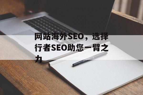 网站海外SEO，选择行者SEO助您一臂之力