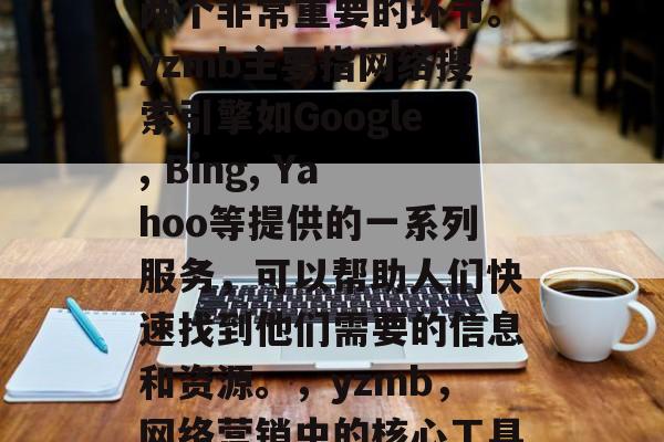 SEO网站优化与yzmb是网络营销领域中两个非常重要的环节。yzmb主要指网络搜索引擎如Google, Bing, Yahoo等提供的一系列服务,可以帮助人们快速找到他们需要的信息和资源。,yzmb,网络营销中的核心工具之一,如何有效优化SEO网站? SEO网站优化与yzmb是网络营销领域中两个非常重要的环节。yzmb主要指网络搜索引擎如Google, Bing, Yahoo等提供的一系列服务,可以帮助人们快速找到他们需要的信息和资源。,yzmb,网络营销中的核心工具之一,如何有效优化SEO网站?