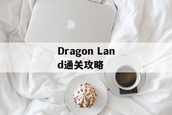 Dragon Land通关攻略 Dragon Land通关攻略