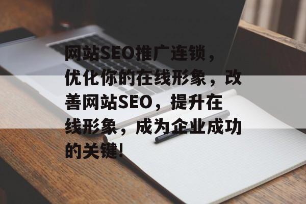 网站SEO推广连锁，优化你的在线形象，改善网站SEO，提升在线形象，成为企业成功的关键!