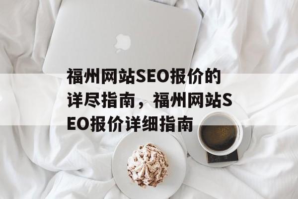 福州网站SEO报价的详尽指南，福州网站SEO报价详细指南