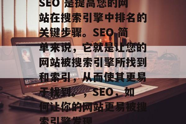 SEO 是提高您的网站在搜索引擎中排名的关键步骤。SEO 简单来说,它就是让您的网站被搜索引擎所找到和索引,从而使其更易于找到。,SEO,如何让你的网站更易被搜索引擎发现 SEO 是提高您的网站在搜索引擎中排名的关键步骤。SEO 简单来说,它就是让您的网站被搜索引擎所找到和索引,从而使其更易于找到。,SEO,如何让你的网站更易被搜索引擎发现