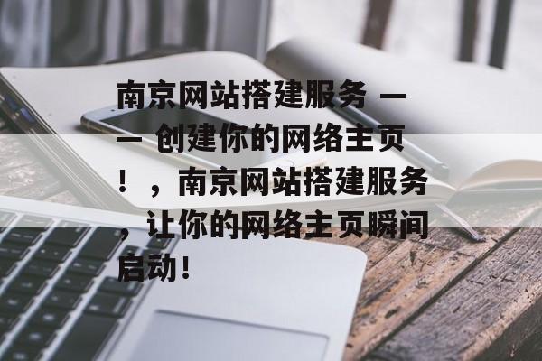 南京网站搭建服务 —— 创建你的网络主页!,南京网站搭建服务,让你的网络主页瞬间启动! 南京网站搭建服务 —— 创建你的网络主页!,南京网站搭建服务,让你的网络主页瞬间启动!